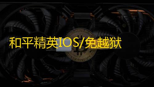 和平精英IOS/免越狱【战神】辅助