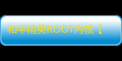 和平精英ROOT内核【霸王龙】外挂